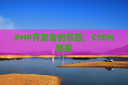 PHP开发者的乐园，CSDN博客